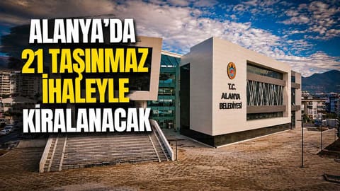 Alanya Belediyesi 21 taşınmazı kiraya çıkarıyor: En yükseği 5 milyon TL