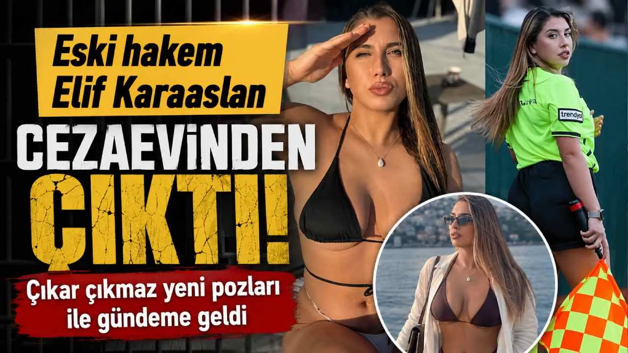 Eski hakem Elif Karaaslan cezaevinden çıktı: Çıkar çıkmaz yeni pozları ile gündeme geldi
