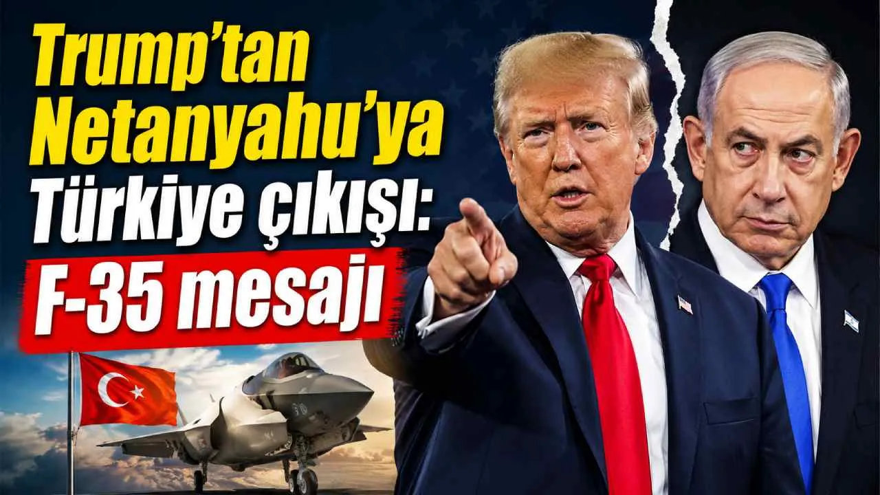 Trump’tan Netanyahu’ya Türkiye çıkışı: F-35 mesajı