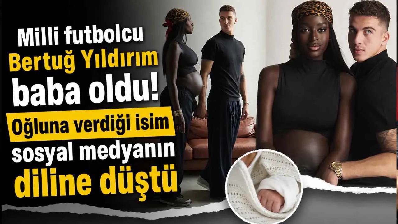 Milli futbolcu Bertuğ Yıldırım baba oldu! Oğluna verdiği isim sosyal medyanın diline düştü