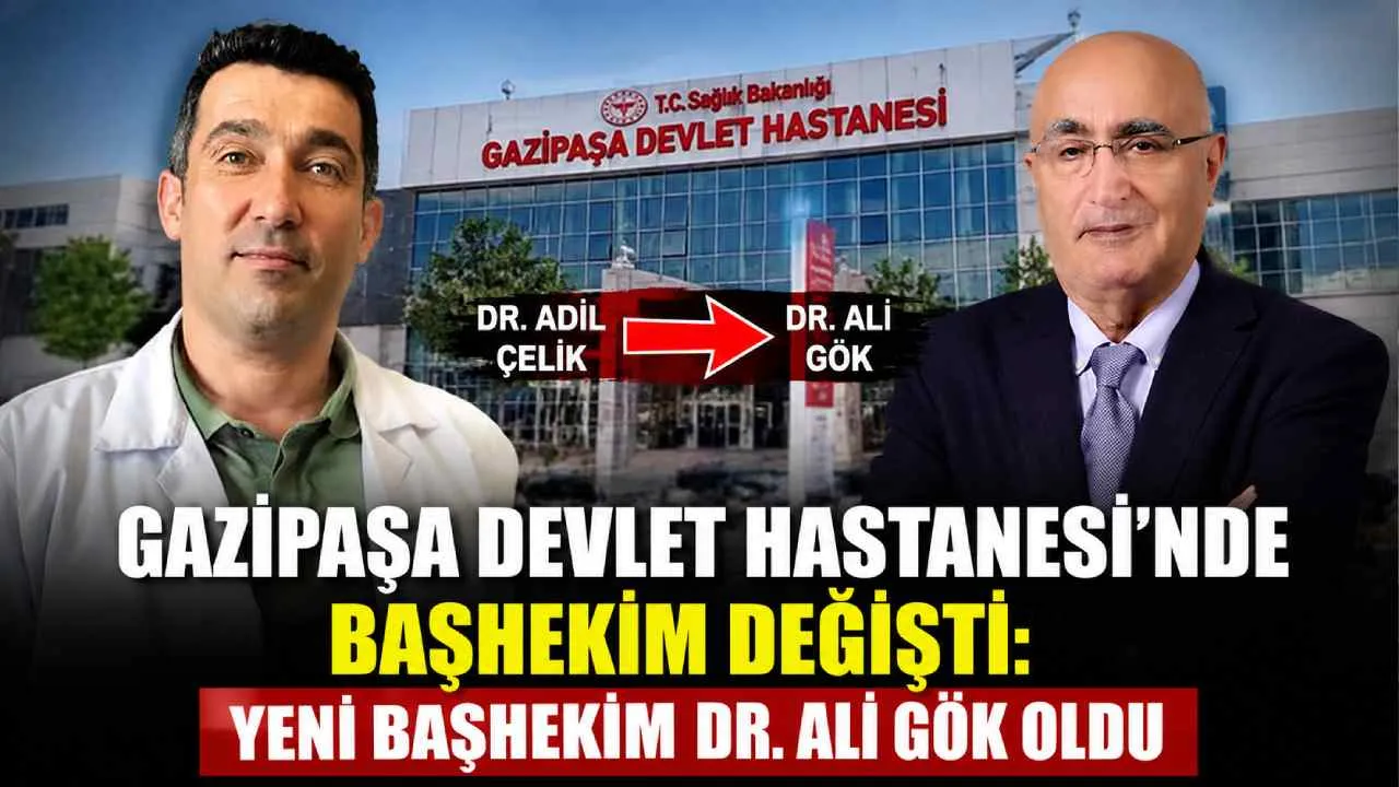 Gazipaşa Devlet Hastanesi'nde başhekim değişti: Yeni başhekim Dr. Ali Gök oldu