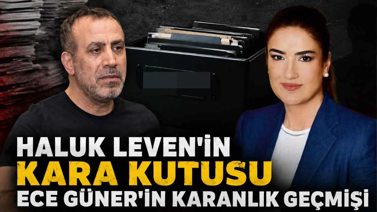Haluk Leven'in kara kutusu Ece Güner'in karanlık geçmişi