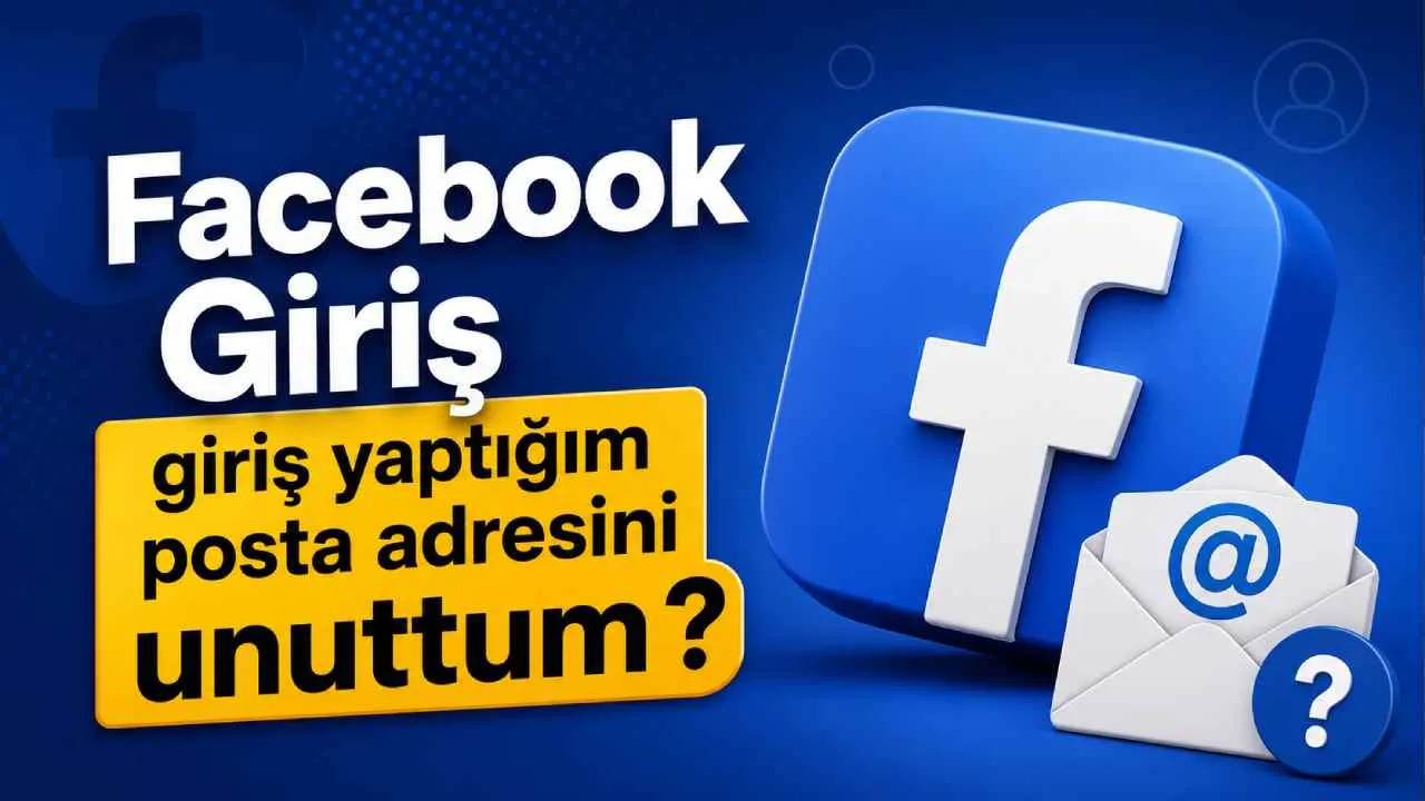 Facebook Giriş giriş yaptığım posta adresini unuttum ?