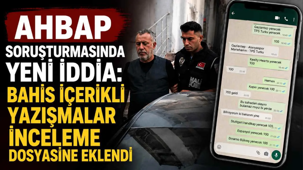 AHBAP soruşturmasında yeni iddia: Bahis içerikli yazışmalar inceleme dosyasına eklendi