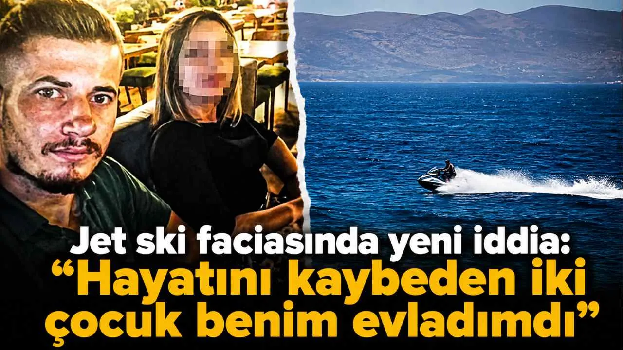 Jet ski faciasında yeni iddia: "Hayatını kaybeden iki çocuk benim evladımdı"