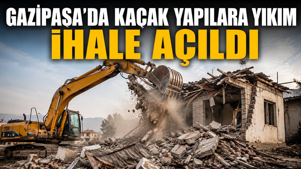 Gazipaşa Belediyesi ruhsatsız yapıların yıkımı için ihale açtı