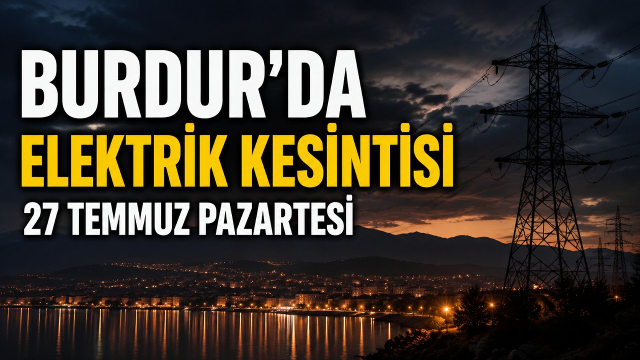 Burdur'da 27 Temmuz'da planlı elektrik çalışmaları: Kesinti bilgileri AEDAŞ sorgu ekranında