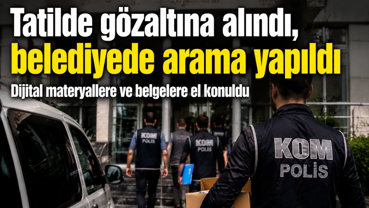 Antalya Büyükşehir Belediyesi soruşturmasında yeni gözaltı: Tatilde yakalanan belediye personeli Antalya'ya getirildi