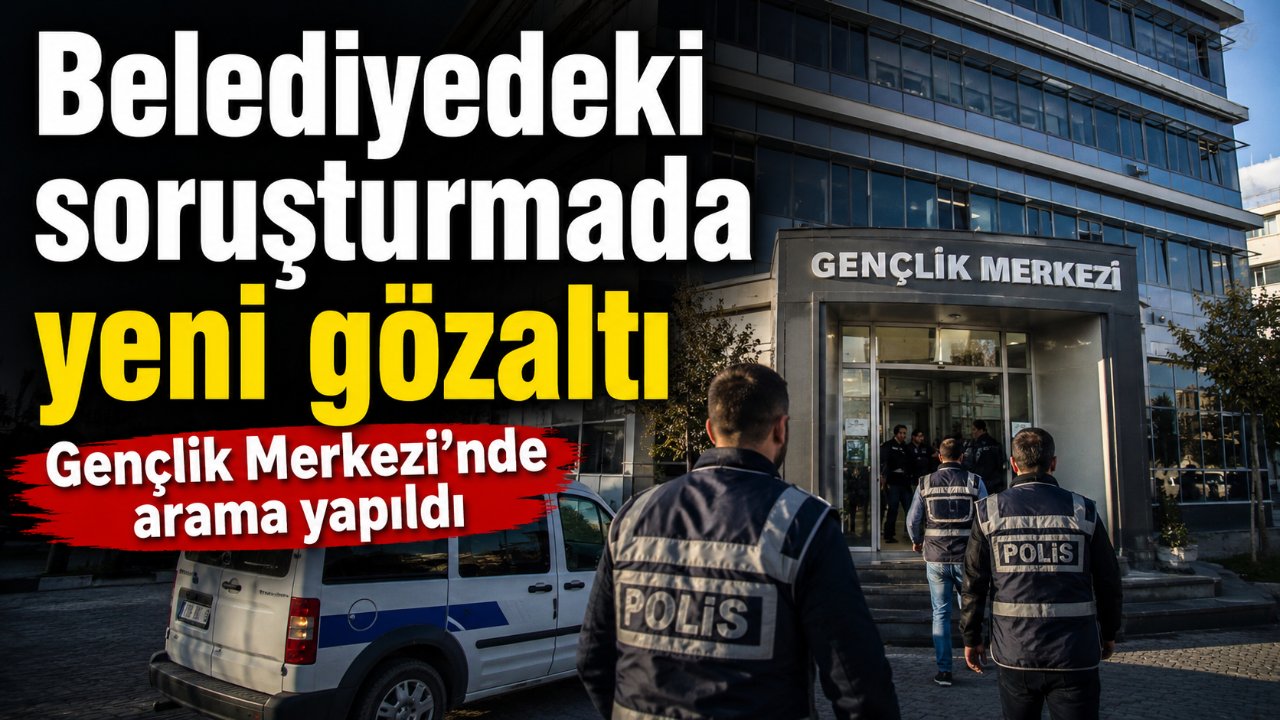 Antalya Büyükşehir Belediyesi soruşturmasında Gençlik Merkezi sorumlusu gözaltına alındı