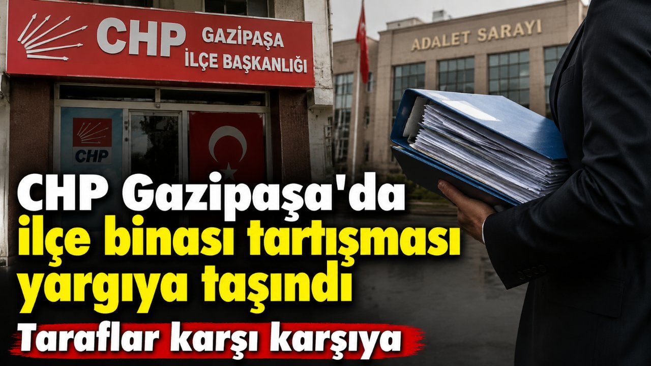 Gazipaşa CHP'de ilçe binası tartışması savcılığa taşındı