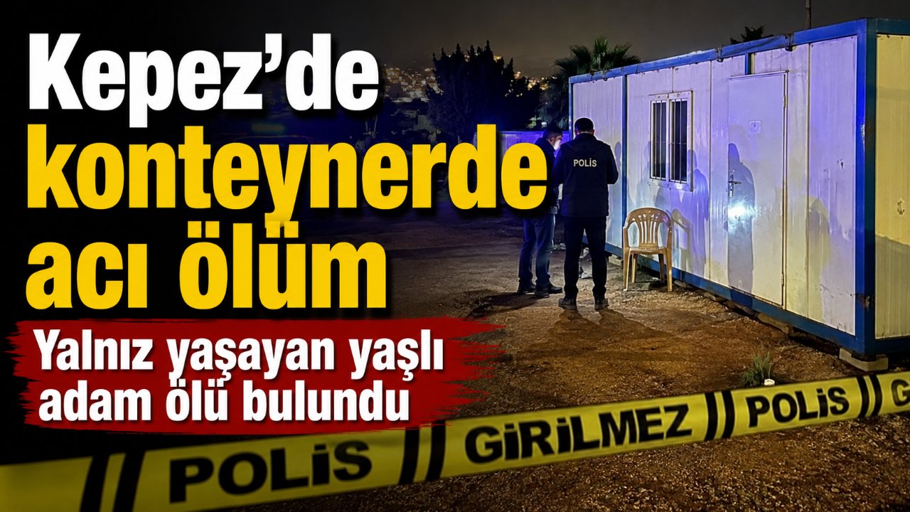 Antalya Kepez'de konteynerde yaşayan yaşlı adam ölü bulundu