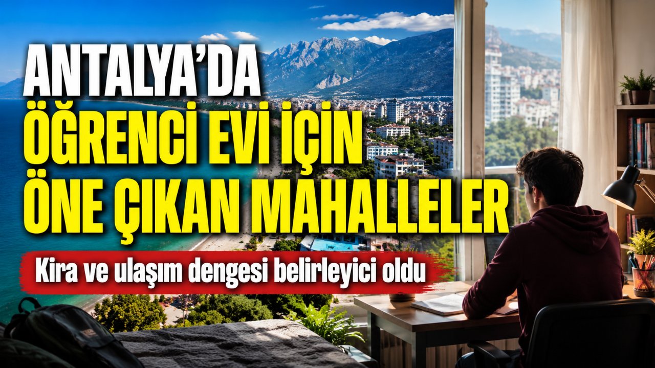 Antalya'da öğrenci için en uygun mahalleler hangileri? Ev kiralarken nelere dikkat edilmeli?