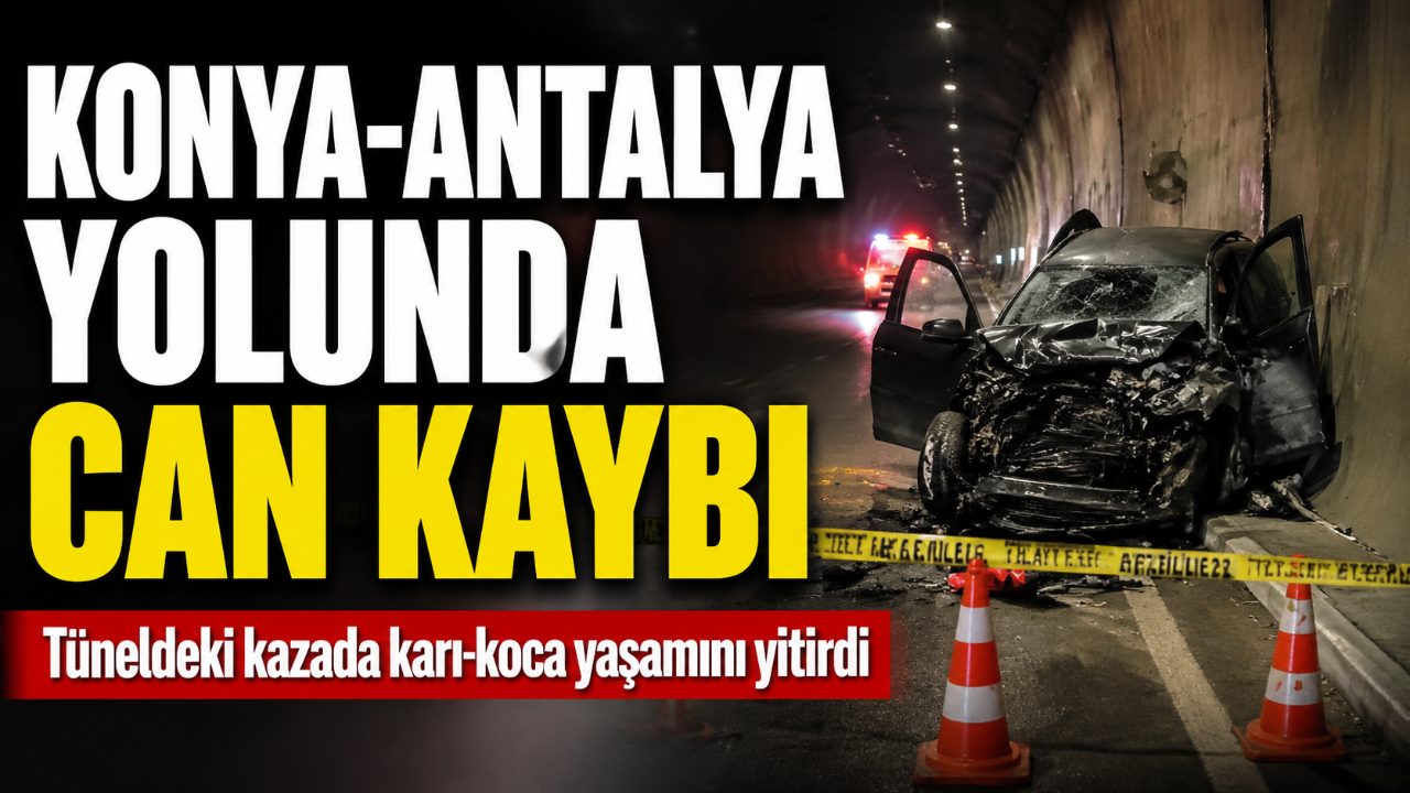 Konya-Antalya yolunda otomobil tünel duvarına çarptı: Karı-koca hayatını kaybetti