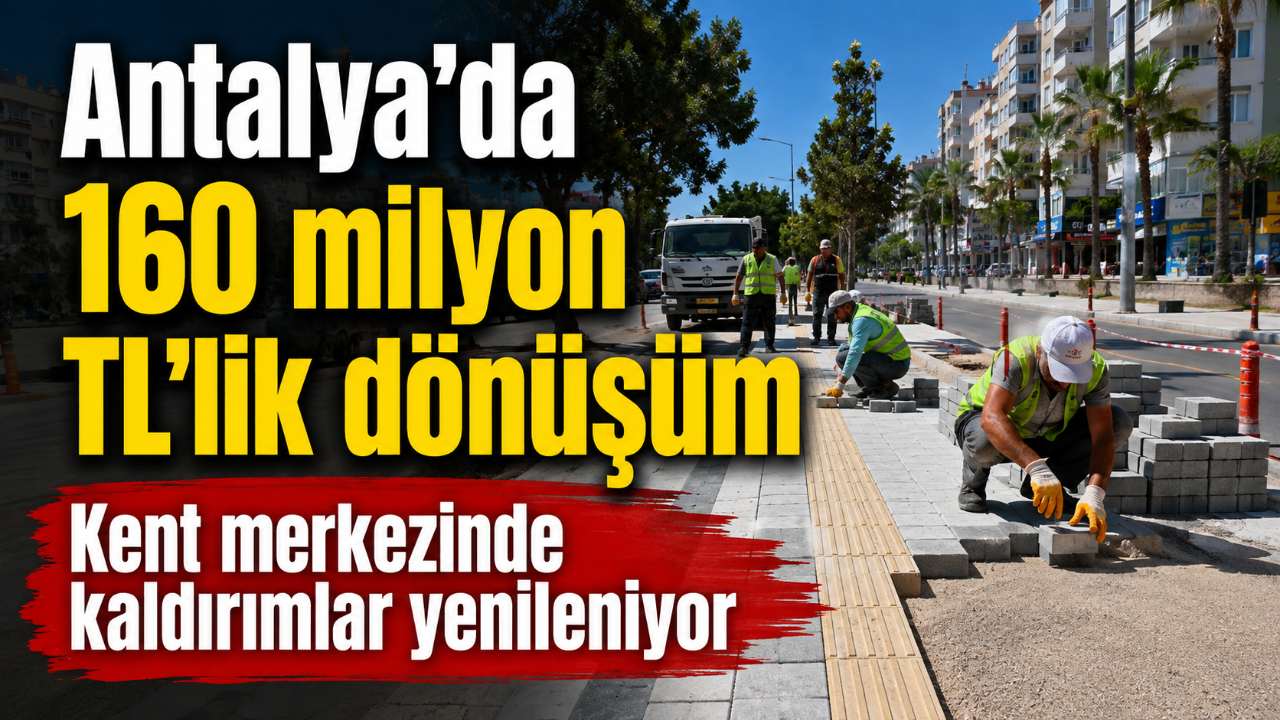 Antalya’da 160 milyon TL’lik çevre düzenlemesi: Altı ana arter yenileniyor