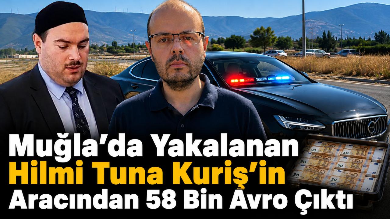 Muğla’da Yakalanan Hilmi Tuna Kuriş’in Aracından 58 Bin Avro Çıktı