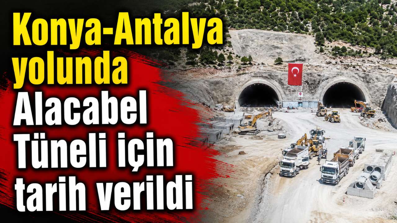 Konya-Antalya yolunda Alacabel Tüneli için tarih verildi