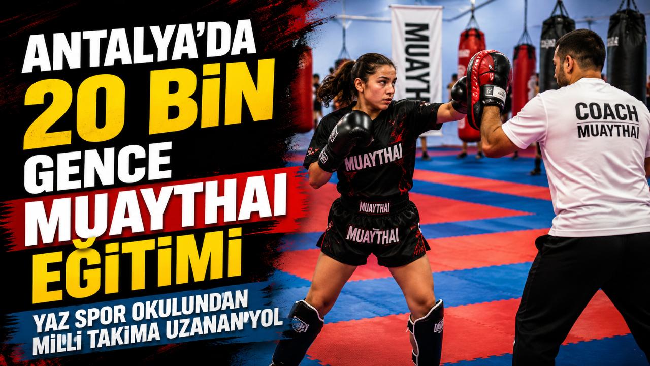 Antalya’da 20 bin gence muaythai eğitimi: Dünya ve Avrupa şampiyonları yetişti