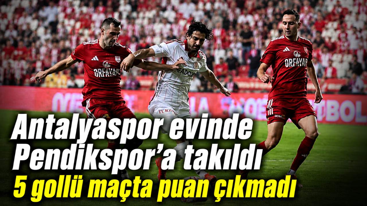 Antalyaspor iki farklı geriden döndü, Pendikspor’a 3-2 yenildi