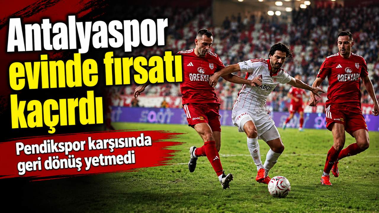 Antalyaspor evinde Pendikspor’a 3-2 mağlup oldu