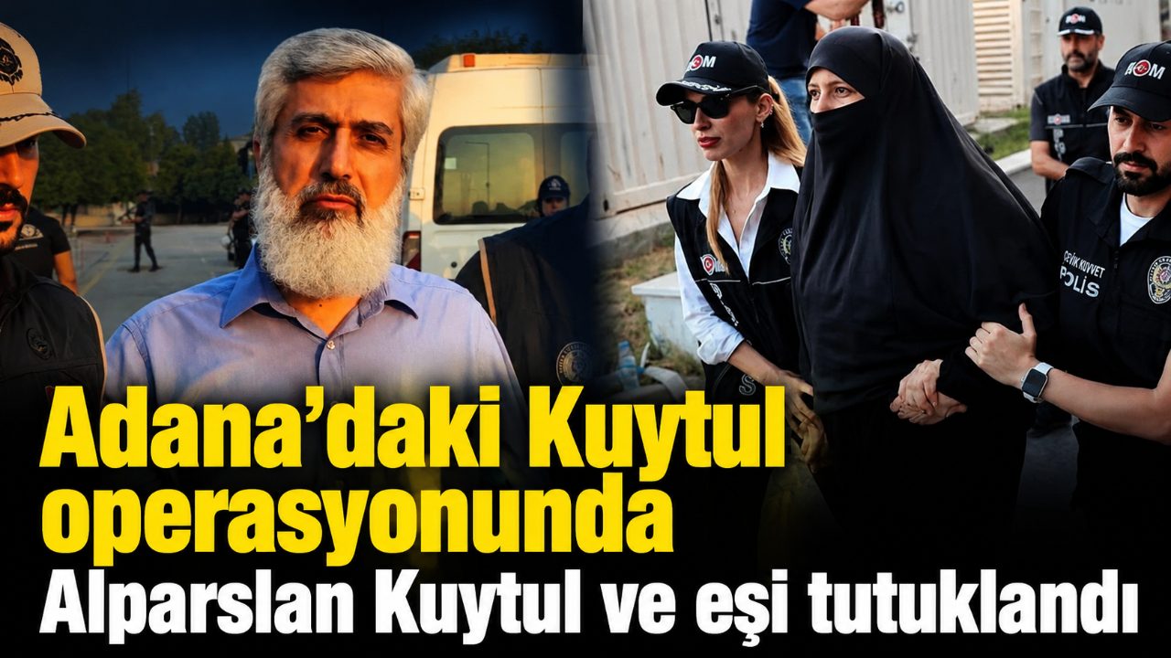 Adana’daki Kuytul operasyonunda Alparslan Kuytul ve eşi tutuklandı