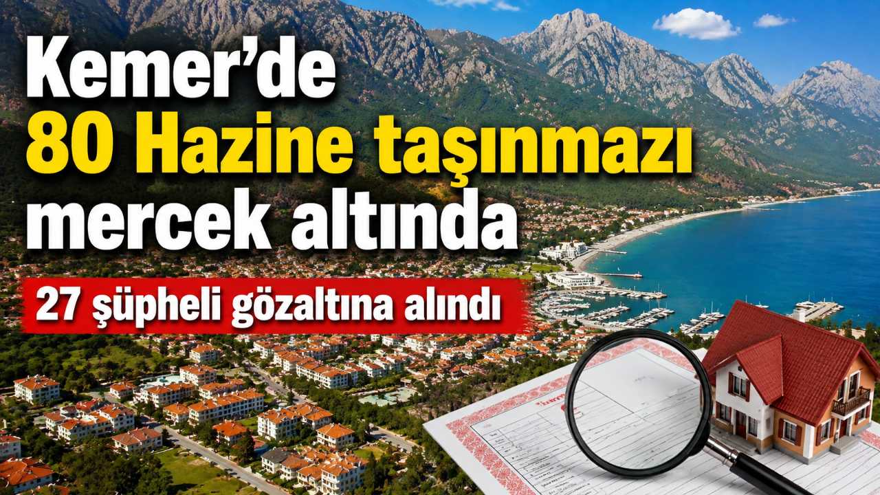 Kemer’de 10 milyar TL’lik Hazine taşınmazı soruşturması: 27 gözaltı