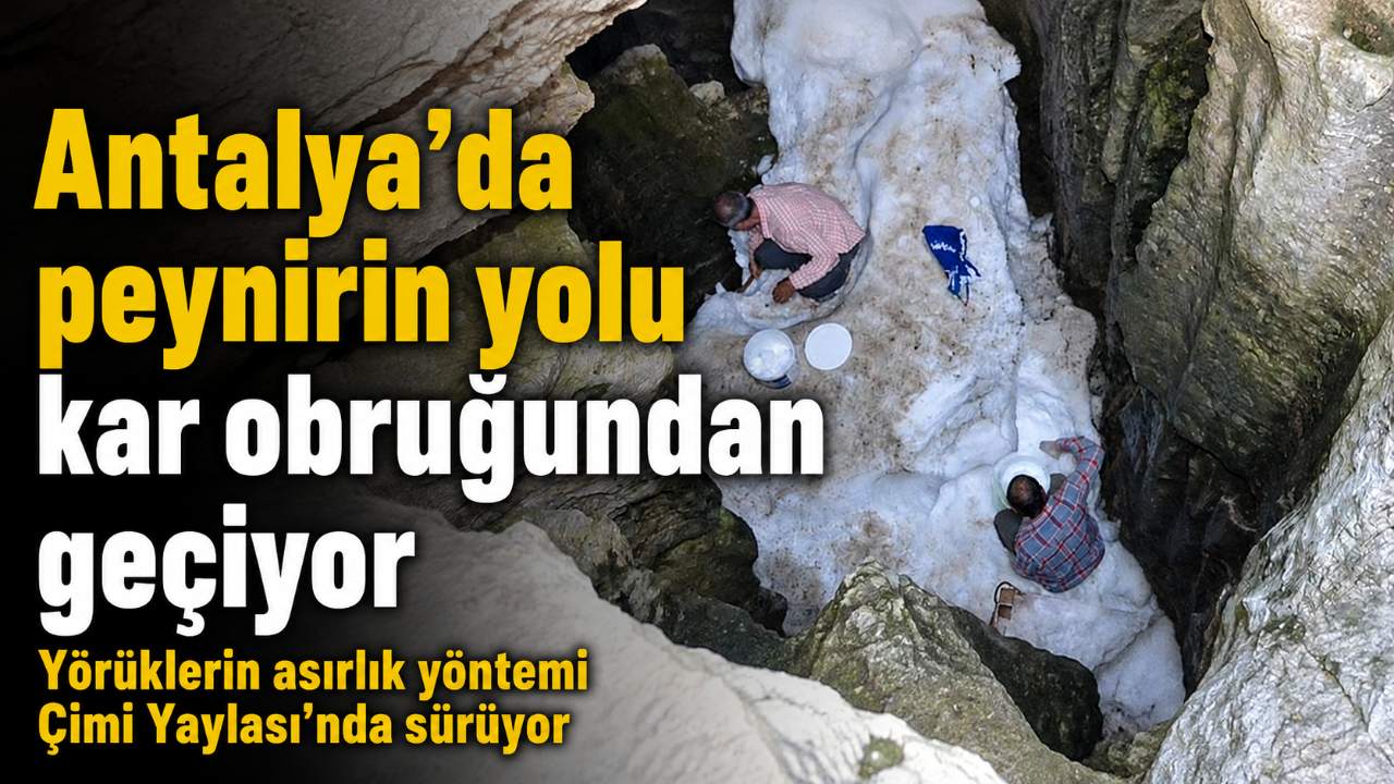 Antalya’da ağustos sıcağında kar obruğunda peynir geleneği