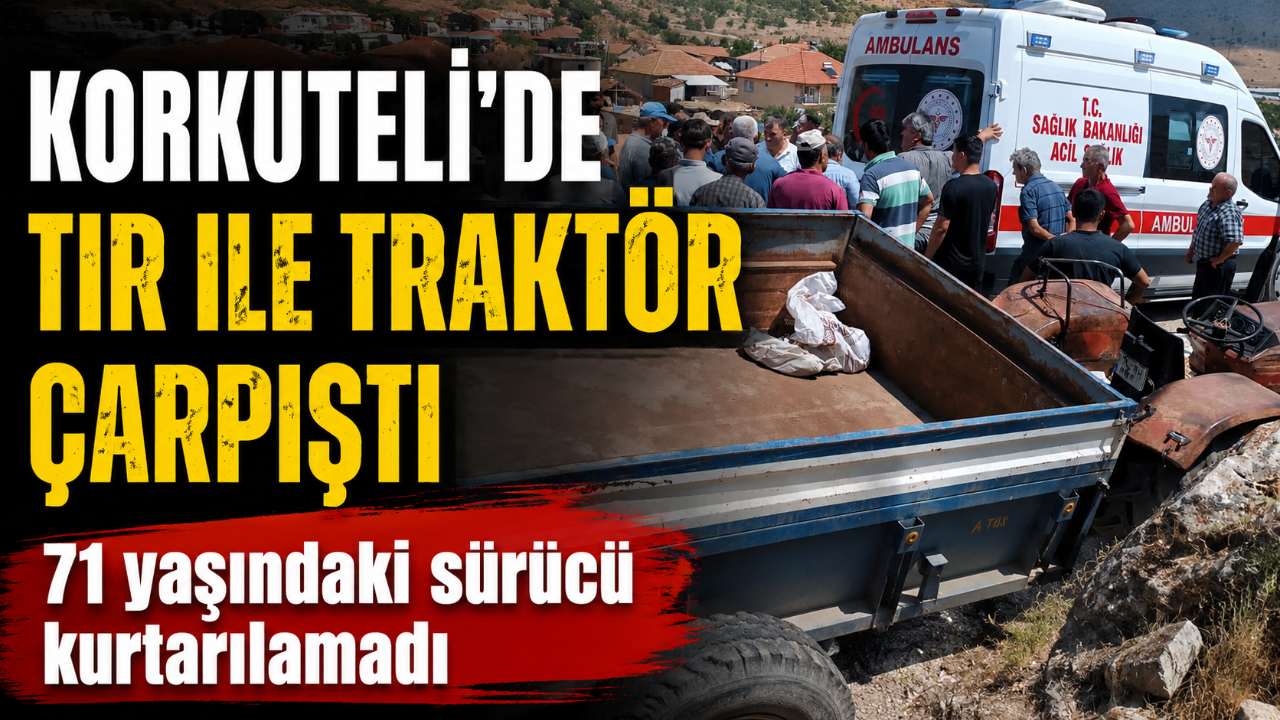 Antalya’da tır ile traktör çarpıştı: Sürücü hayatını kaybetti