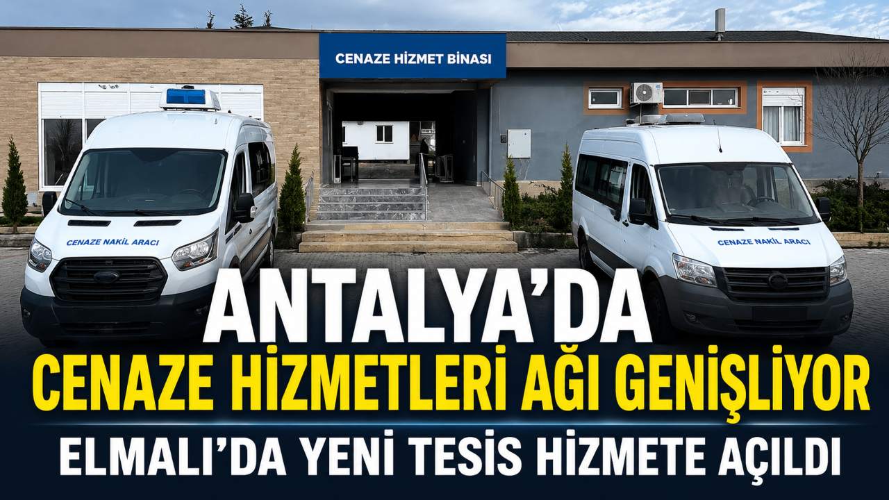 Antalya’da cenaze hizmetleri güçleniyor: Elmalı’da yeni tesis açıldı