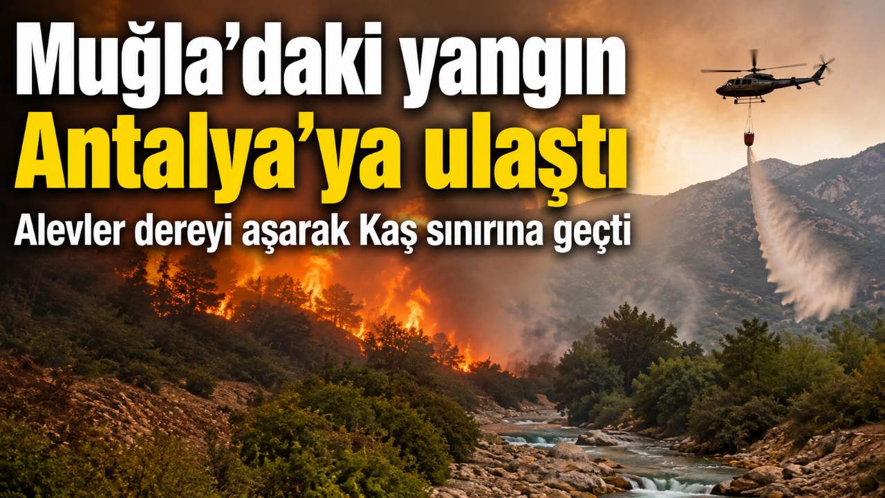 Muğla’da başlayan orman yangını Antalya’nın Kaş ilçesine sıçradı