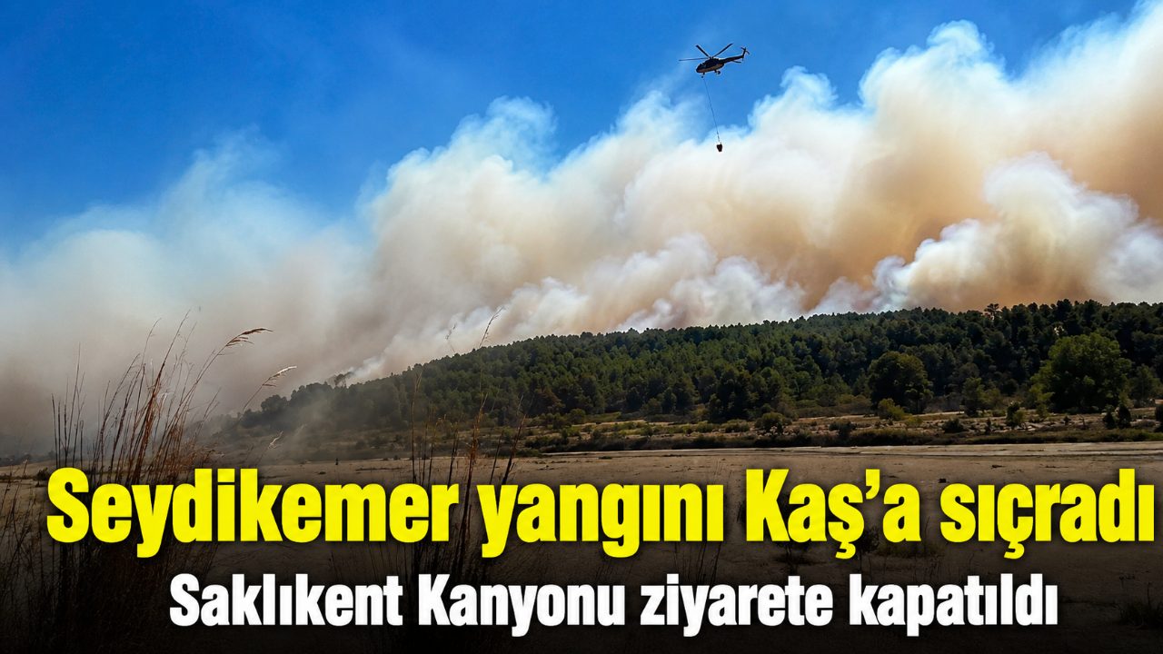 Seydikemer’de başlayan yangın Kaş’a sıçradı: Saklıkent Kanyonu kapatıldı