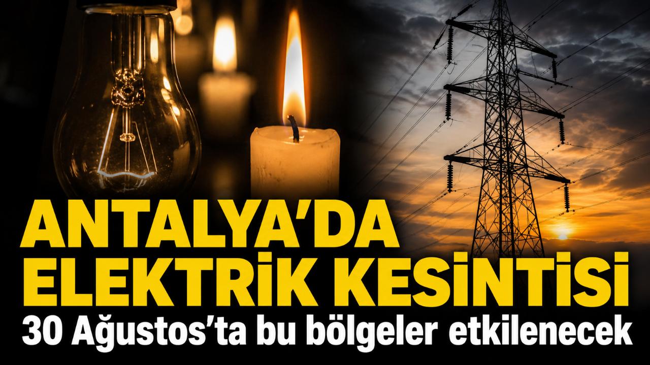 Antalya'da 30 Ağustos elektrik kesintisi: Hangi bölgeler etkilenecek?