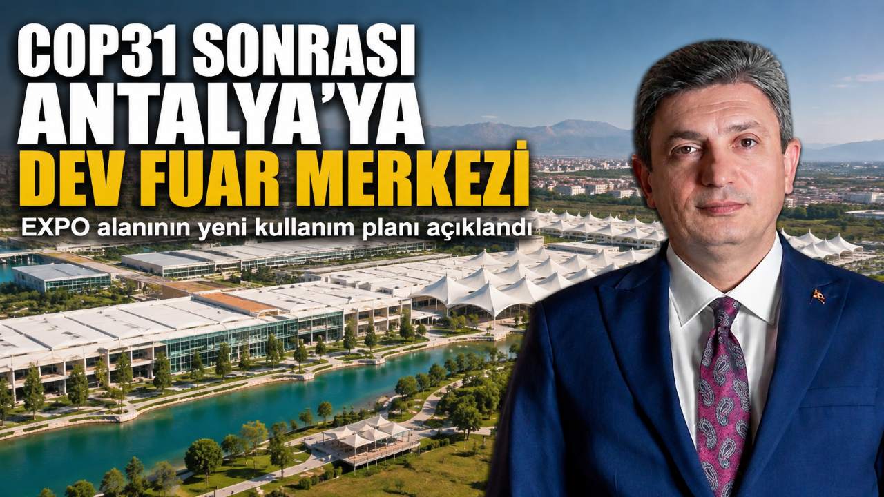 COP31 sonrası Antalya'ya Türkiye'nin en büyük fuar alanı planlanıyor