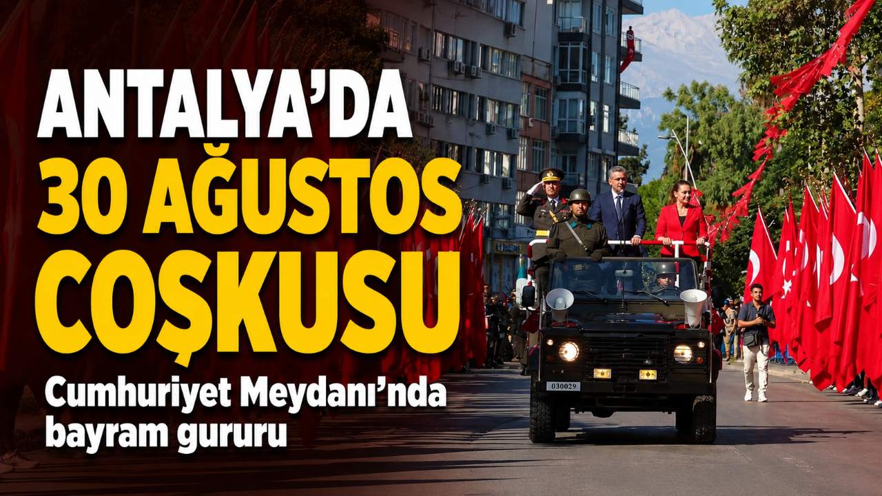 Antalya'da 30 Ağustos Zafer Bayramı törenlerle kutlandı