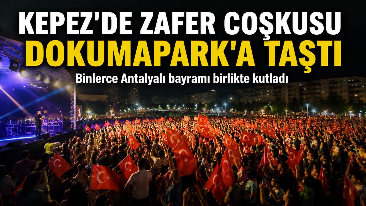 Kepez'de Zafer coşkusu: Binlerce Antalyalı Dokumapark'ta buluştu
