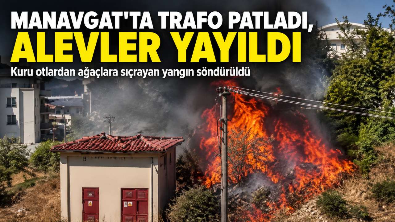 Manavgat’ta trafo patladı, yangın ağaçlara sıçradı