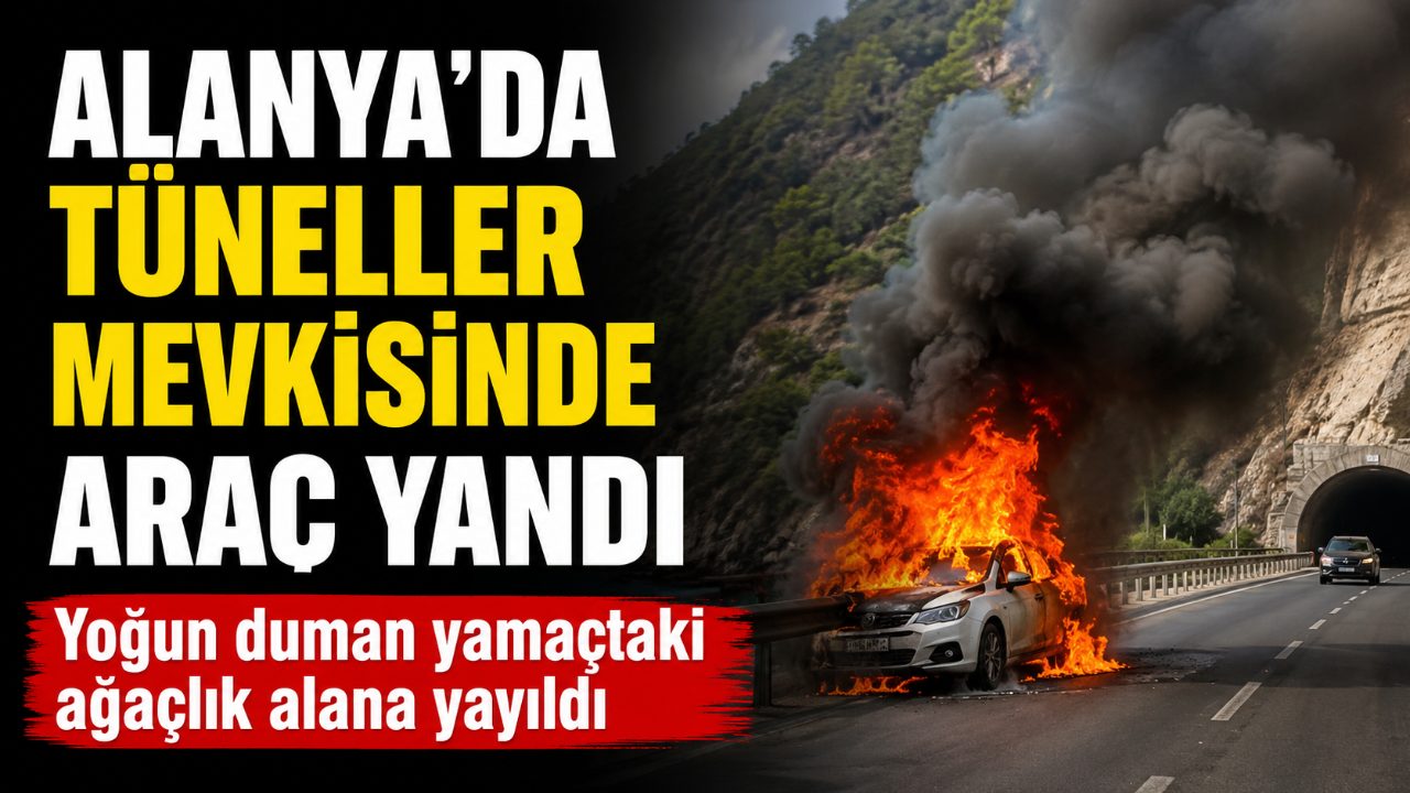 Alanya'da tüneller mevkisinde araç yangını