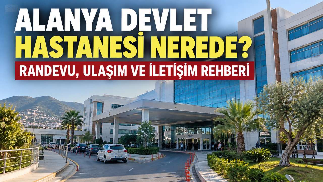 Alanya Devlet Hastanesi: Adres, randevu ve ulaşım bilgileri