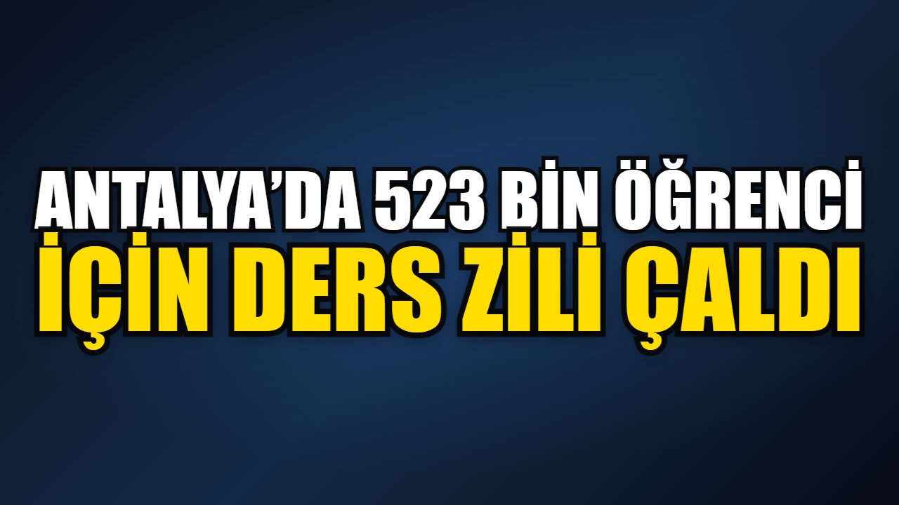 Antalya’da 523 Bin Öğrenci İçin Ders Zili Çaldı