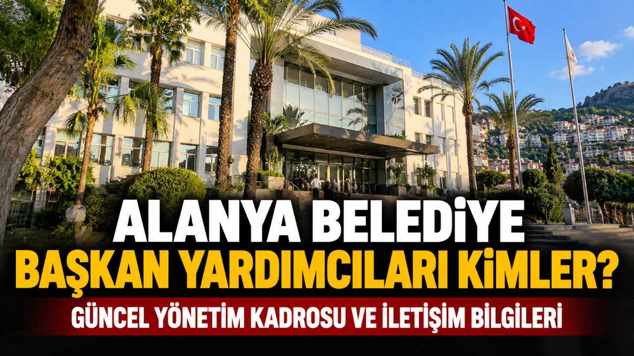 Alanya Belediye başkan yardımcıları kimler, görevleri neler?