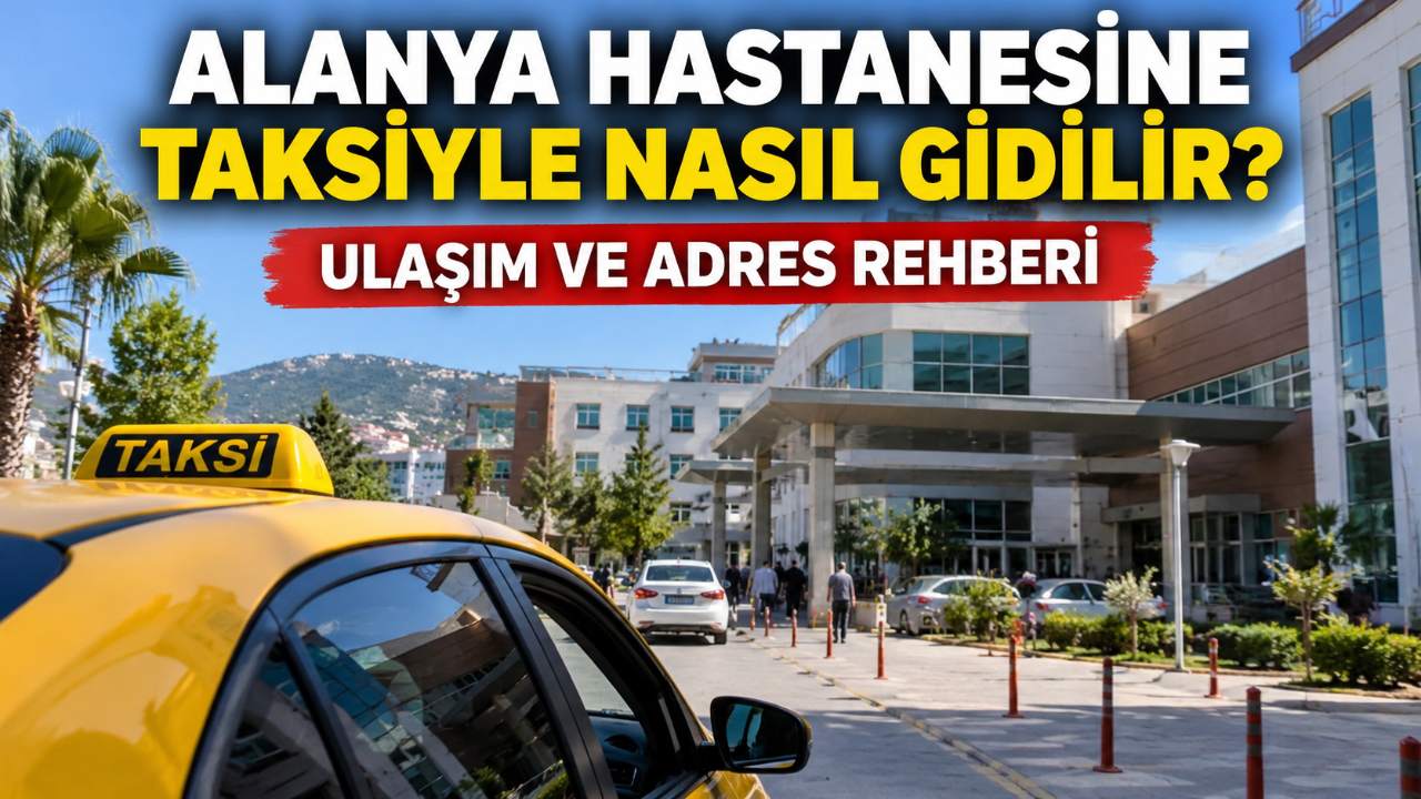 Alanya hastane taksi ulaşımı nasıl sağlanır? Adres rehberi