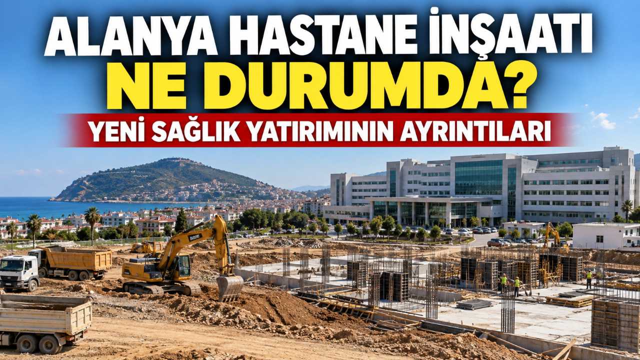 Alanya hastane inşaatı ne durumda? Yeni hastane projesi