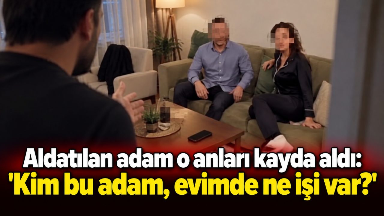 Aldatılan adam o anları kayda aldı: 'Kim bu adam, evimde ne işi var?'