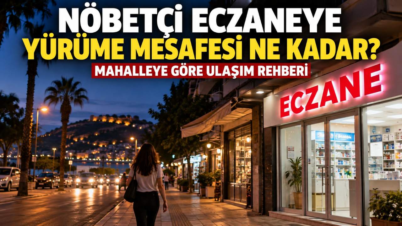 Alanya'da nöbetçi eczaneye yürüme mesafesi ne kadar?