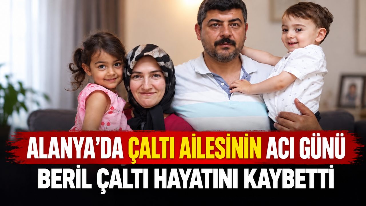 Alanya’da Ahmet Çaltı’nın ablası Beril hayatını kaybetti