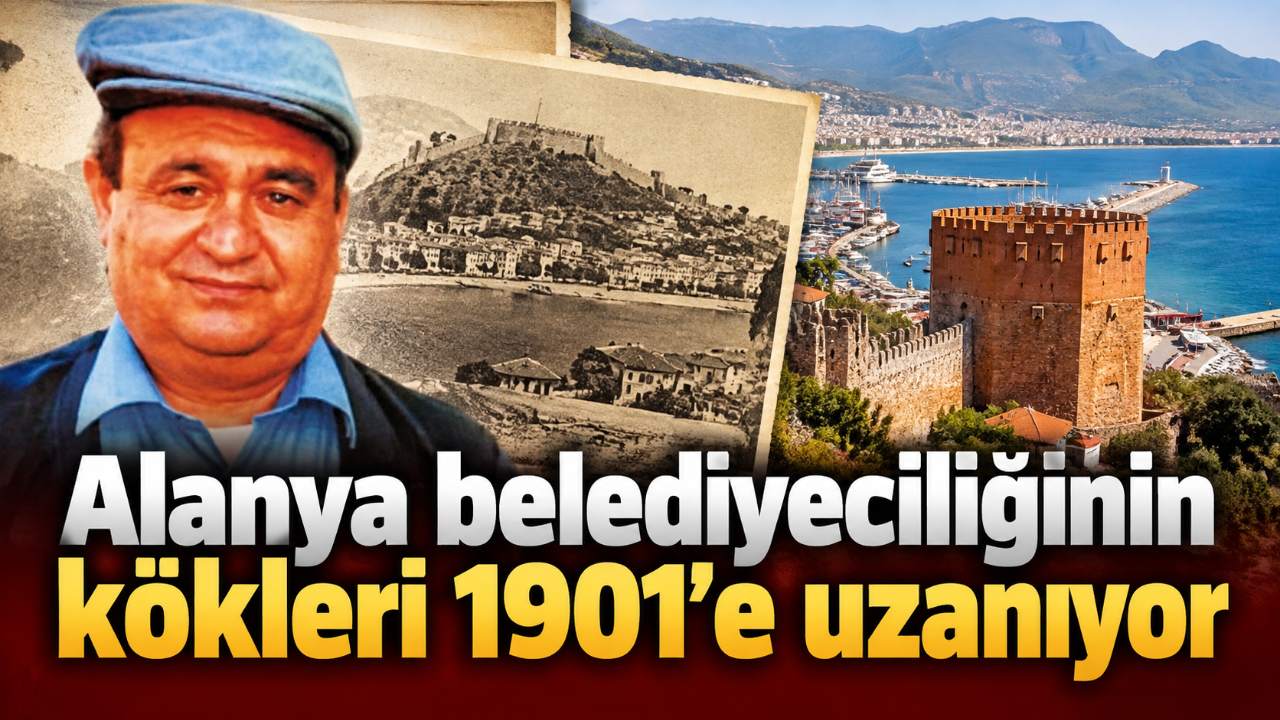 Alanya belediyeciliğinin kökleri 1901’e uzanıyor
