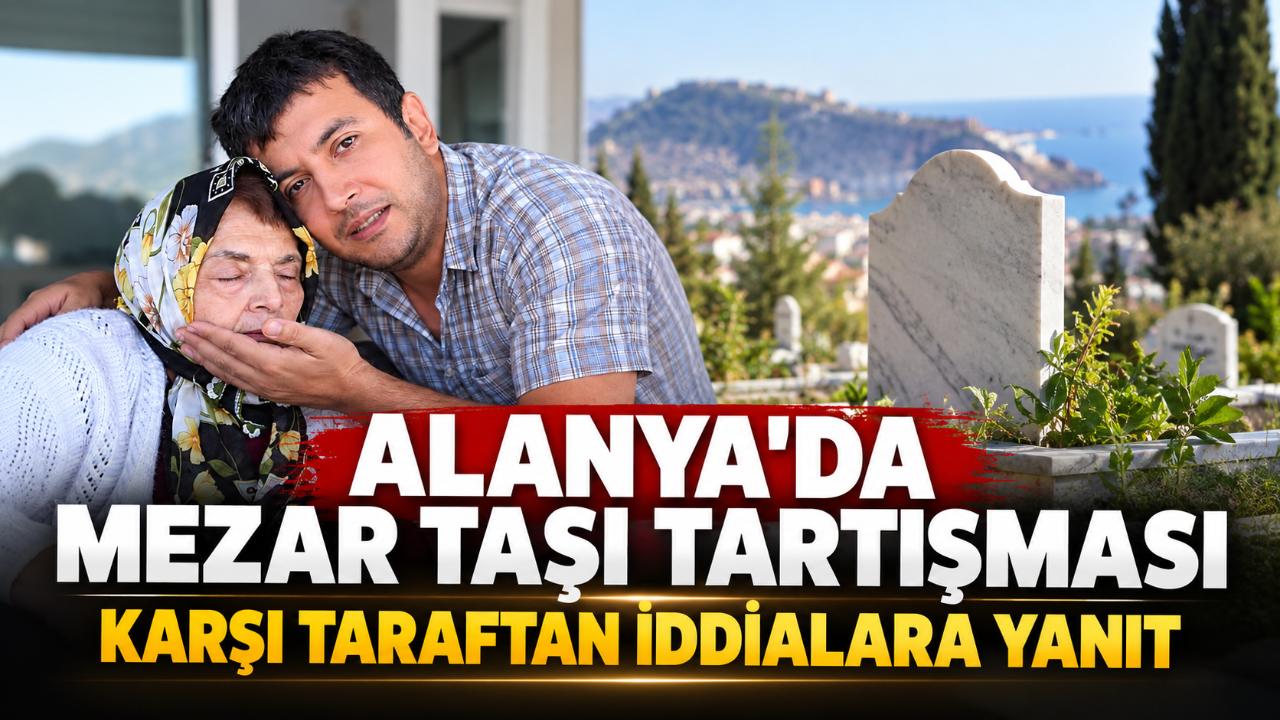 Alanya’da mezar taşı iddiasına karşı taraftan yanıt