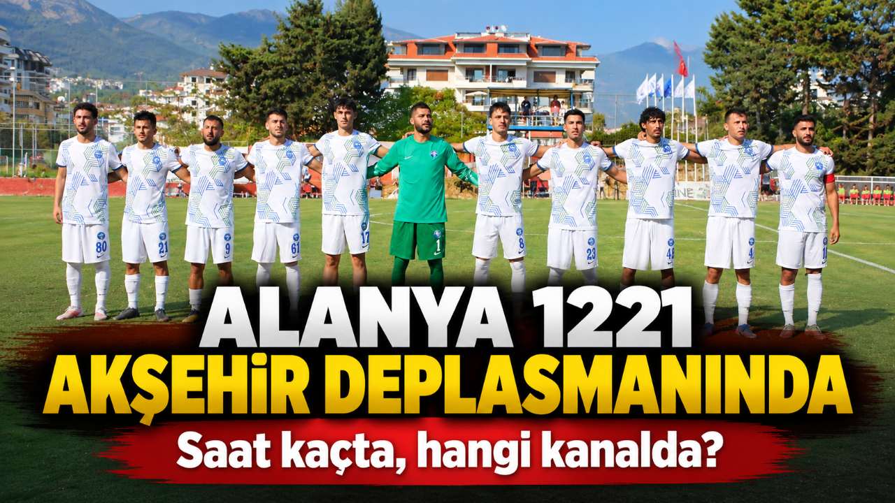 Alanya 1221 FSK-Akşehirspor maçı ne zaman, saat kaçta?
