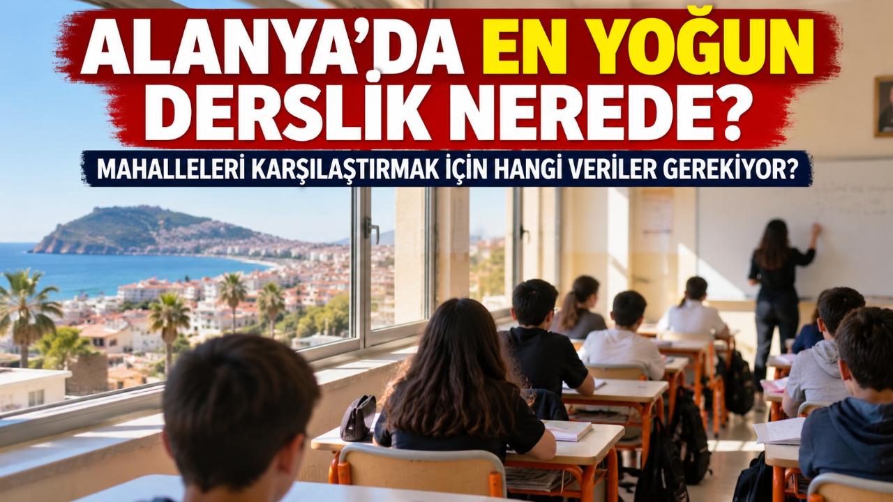 Alanya’da derslik yoğunluğu: Mahalle sıralaması neden yok?