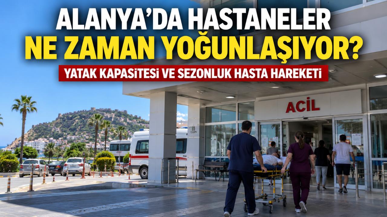 Alanya'da hastane yatak doluluğu sezonda nasıl değişiyor?