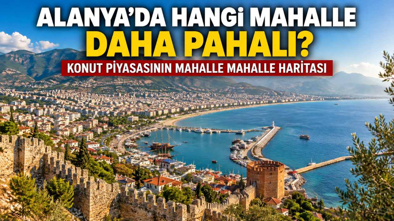 Alanya’da konut fiyatları mahalle mahalle nasıl sıralanıyor?